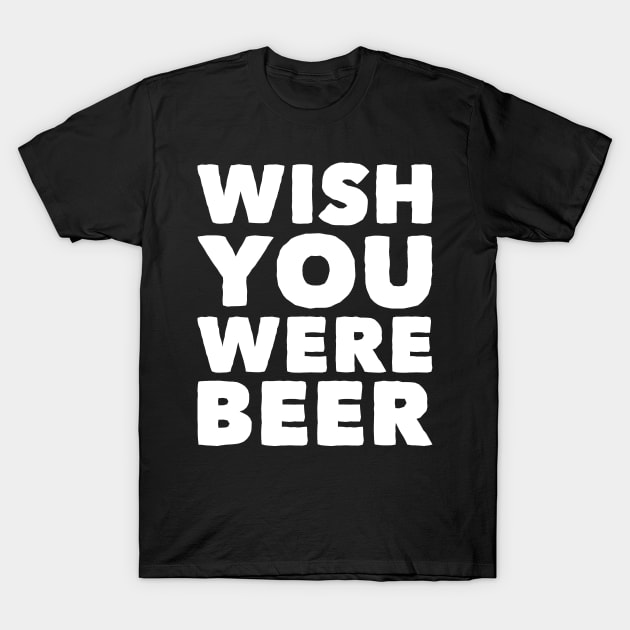 Wish you were beer T-Shirt by captainmood